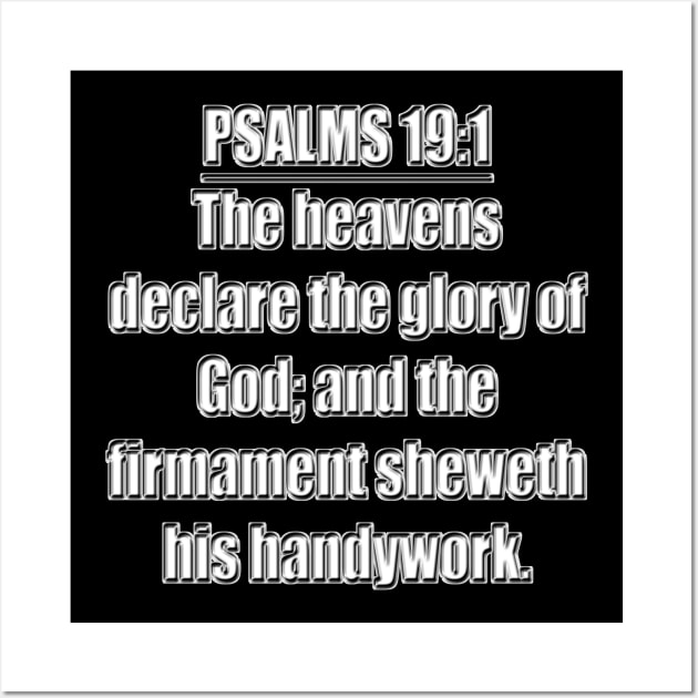 Psalms 19:1 " (To the chief Musician, A Psalm of David.) The heavens declare the glory of God; and the firmament sheweth his handywork." King James Version (KJV) Bible verse Wall Art by Holy Bible Verses